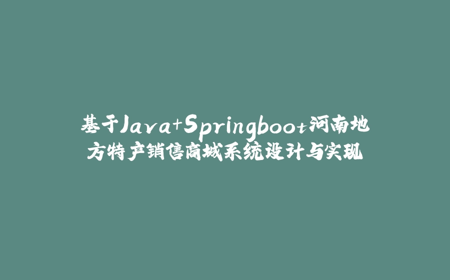 基于Java+Springboot河南地方特产销售商城系统设计与实现 - 拾光赋-拾光赋