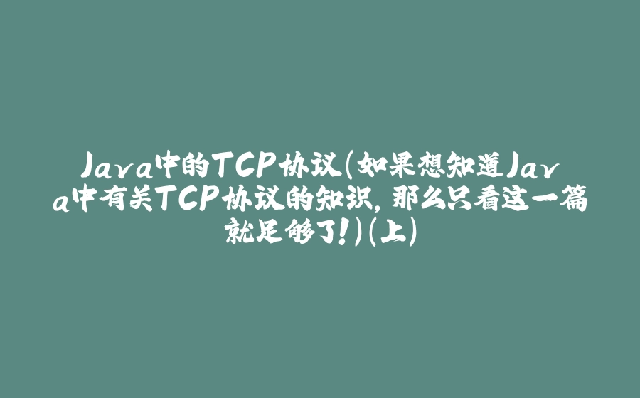 Java中的TCP协议（如果想知道Java中有关TCP协议的知识，那么只看这一篇就足够了！）（上） - 拾光赋-拾光赋