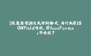 【深度思考】自定义日期格式,为什么@JSONField生效,@JsonFormat不生效?-拾光赋