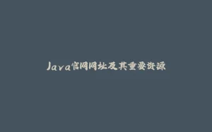 Java官网网址及其重要资源-拾光赋
