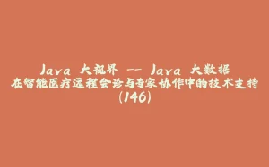 Java 大视界 -- Java 大数据在智能医疗远程会诊与专家协作中的技术支持（146）-拾光赋