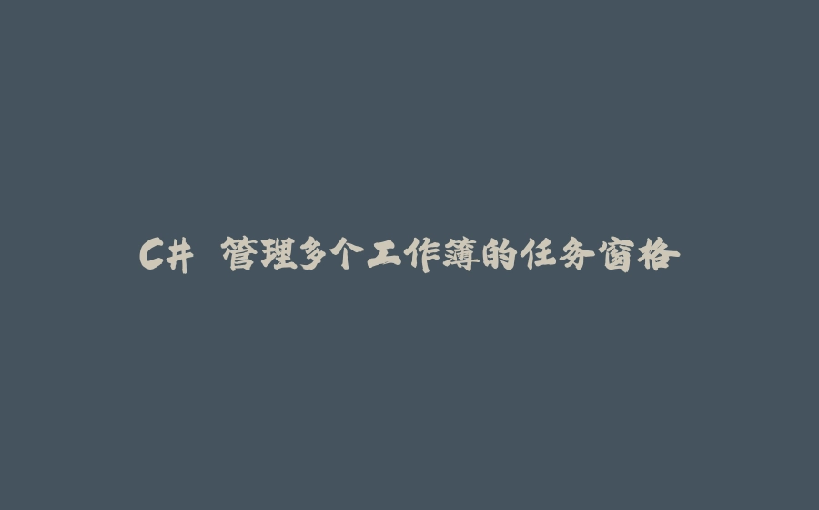 C# 管理多个工作簿的任务窗格 - 拾光赋-拾光赋