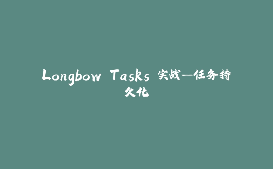 Longbow.Tasks 实战—任务持久化 - 拾光赋-拾光赋