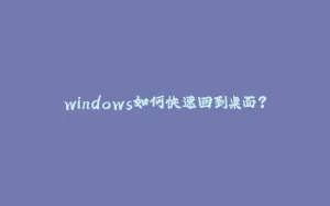 windows如何快速回到桌面？-拾光赋
