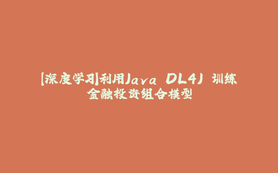 【深度学习】利用Java DL4J 训练金融投资组合模型 - 拾光赋-拾光赋