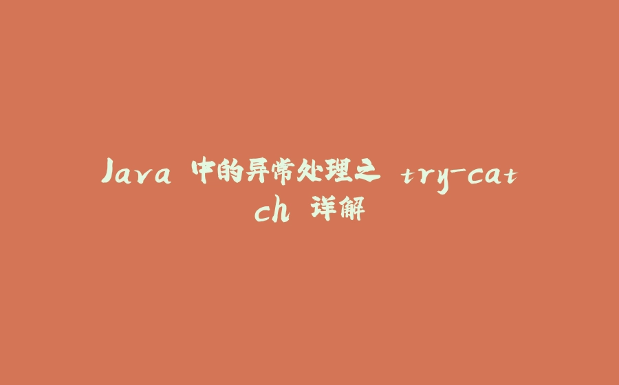 Java 中的异常处理之 try-catch 详解 - 拾光赋-拾光赋
