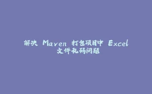解决 Maven 打包项目中 Excel 文件乱码问题-拾光赋