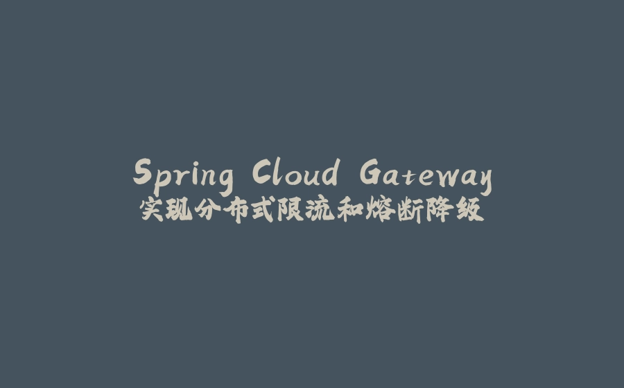 Spring Cloud Gateway实现分布式限流和熔断降级 - 拾光赋-拾光赋