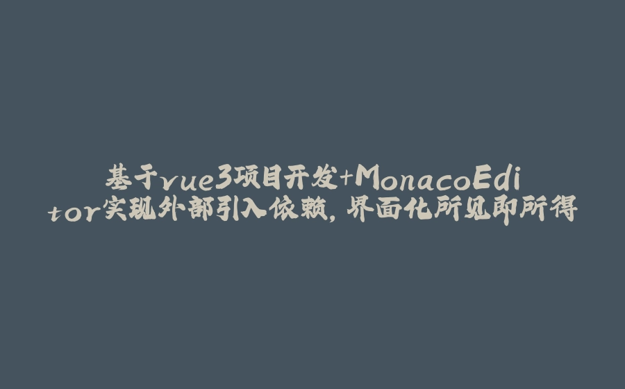 基于vue3项目开发+MonacoEditor实现外部引入依赖，界面化所见即所得 - 拾光赋-拾光赋