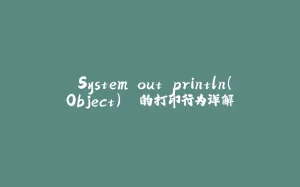 `System.out.println(Object)` 的打印行为详解-拾光赋