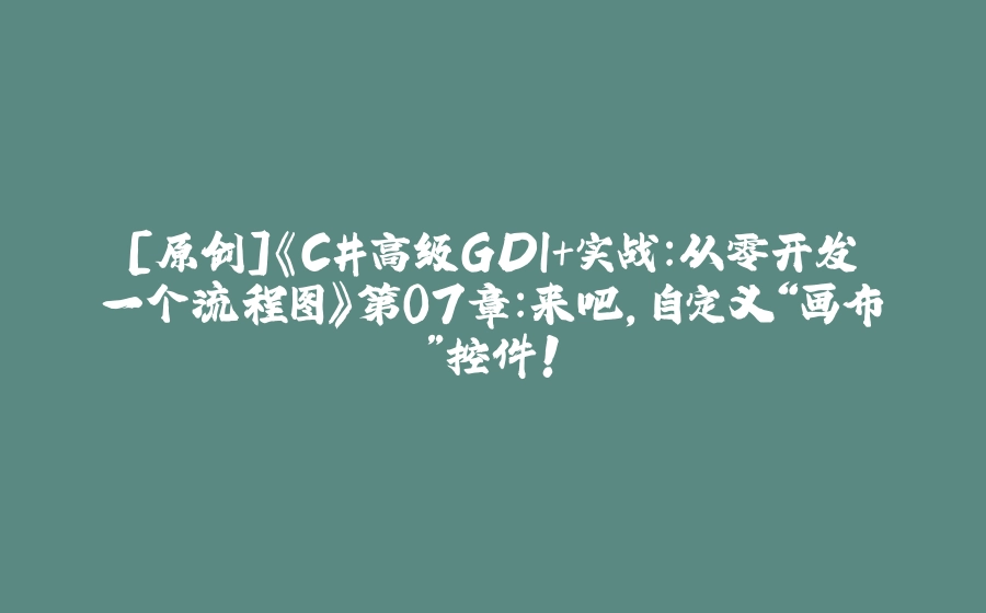[原创]《C#高级GDI+实战：从零开发一个流程图》第07章：来吧，自定义“画布”控件！ - 拾光赋-拾光赋