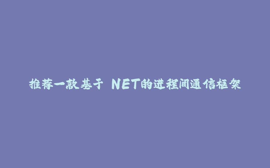 推荐一款基于.NET的进程间通信框架 - 拾光赋-拾光赋