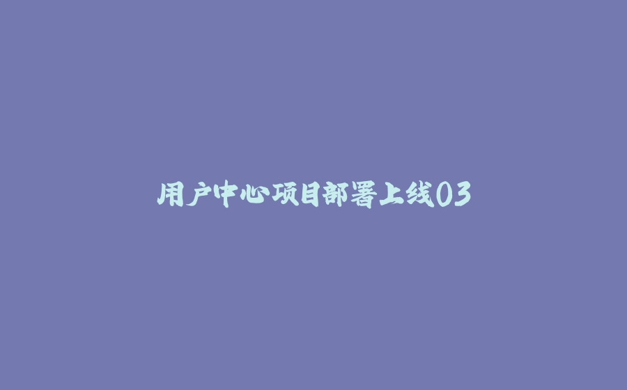 用户中心项目部署上线03 - 拾光赋-拾光赋