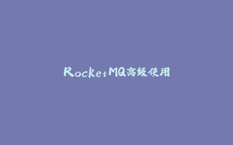 RocketMQ高级使用 - 拾光赋-拾光赋