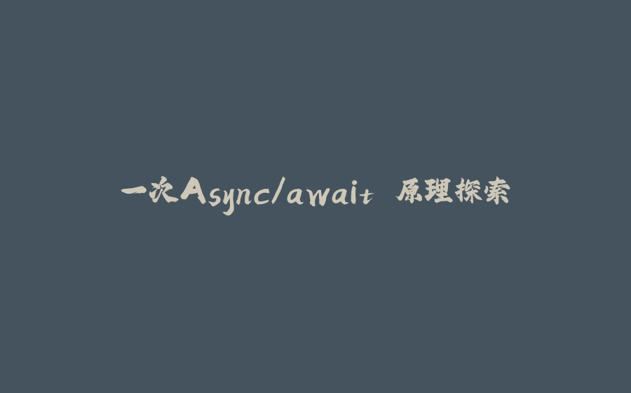 一次Async/await 原理探索 - 拾光赋-拾光赋
