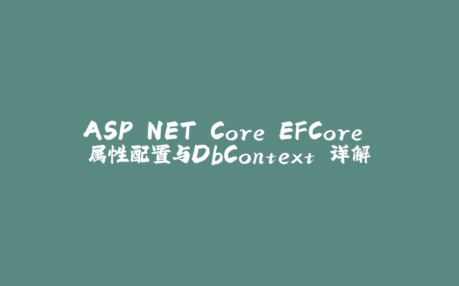 ASP.NET Core EFCore 属性配置与DbContext 详解 - 拾光赋-拾光赋