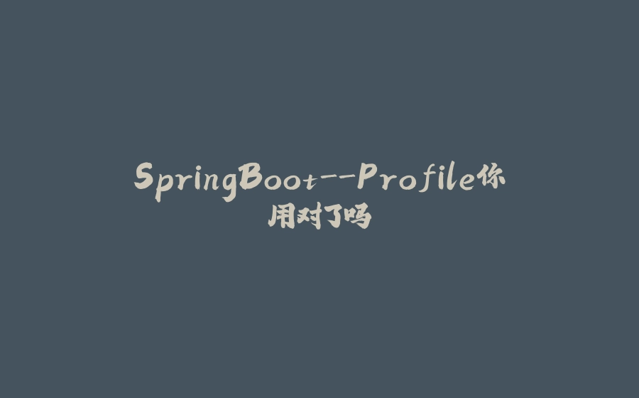 SpringBoot-Profile你用对了吗 - 拾光赋-拾光赋