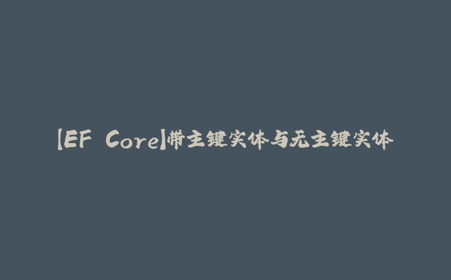 【EF Core】带主键实体与无主键实体 - 拾光赋-拾光赋