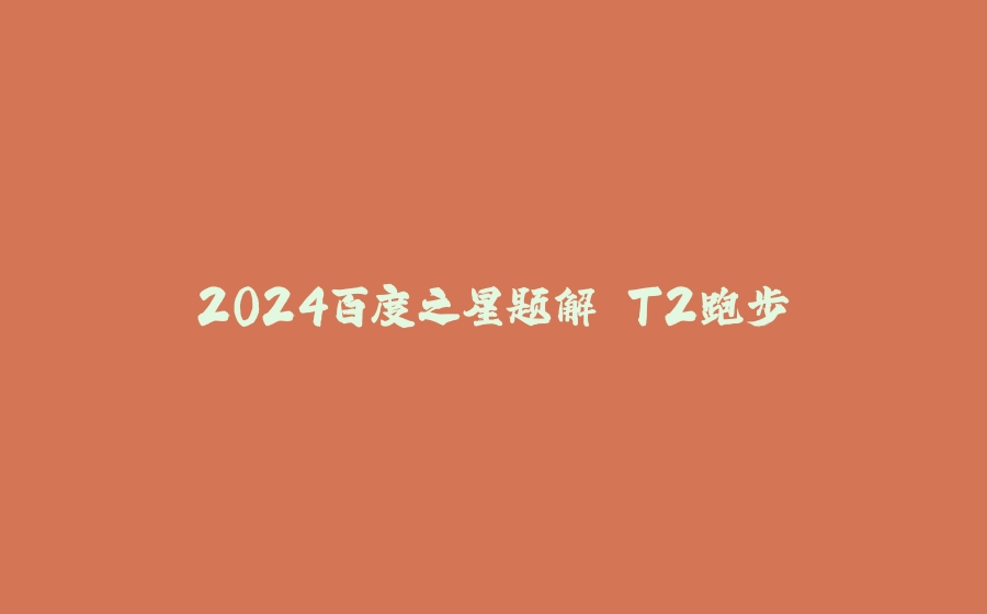 2024百度之星题解 T2跑步 - 拾光赋-拾光赋