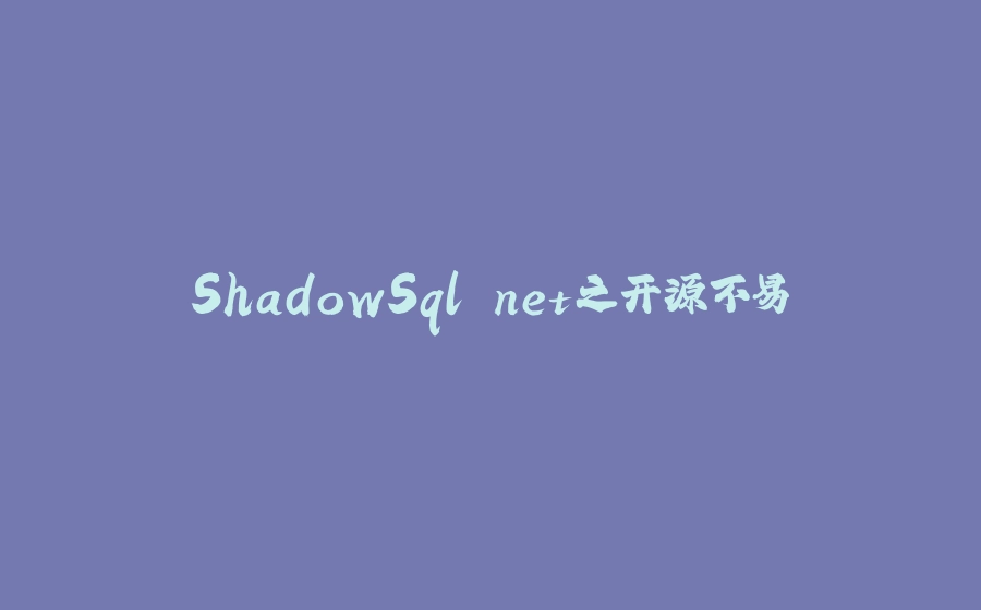 ShadowSql.net之开源不易 - 拾光赋-拾光赋