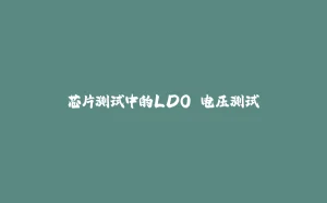 芯片测试中的LDO 电压测试-拾光赋