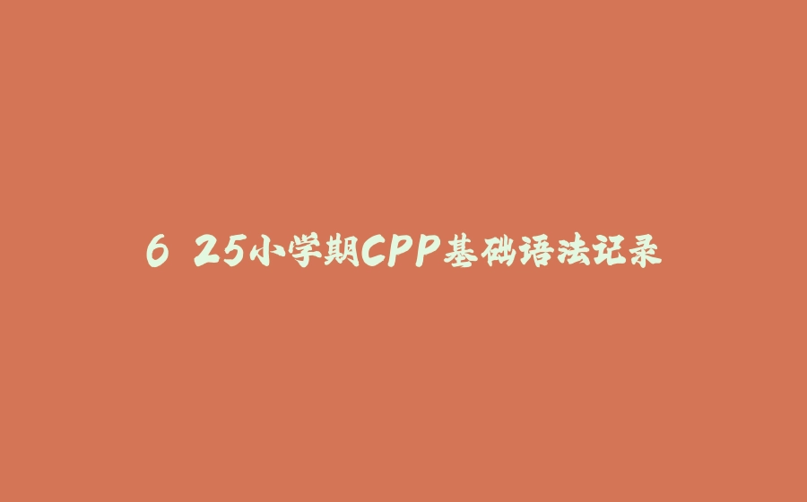 6.25小学期CPP基础语法记录 - 拾光赋-拾光赋