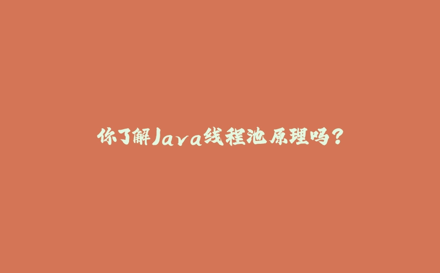 你了解Java线程池原理吗？ - 拾光赋-拾光赋