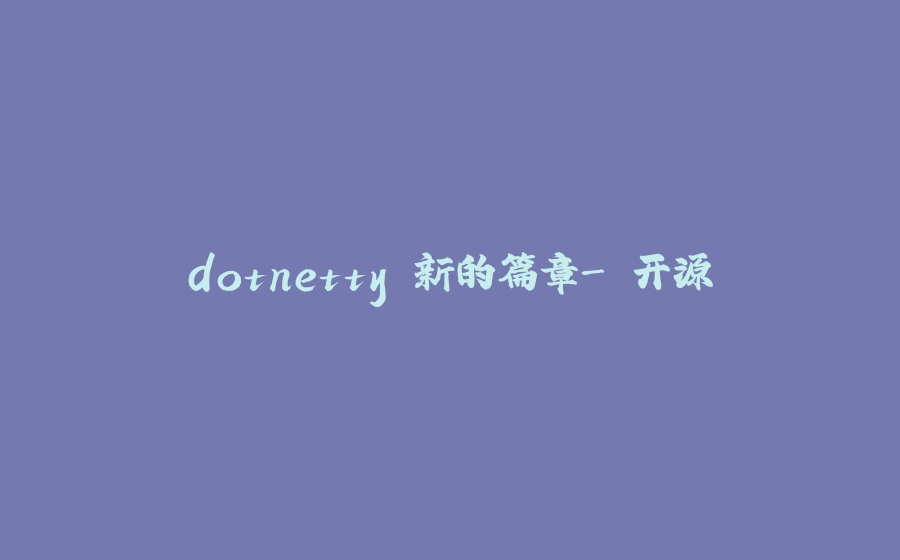 dotnetty 新的篇章- 开源 - 拾光赋-拾光赋