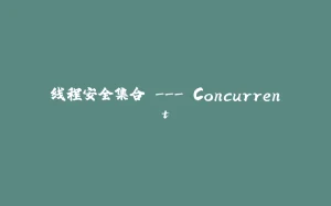 线程安全集合 --- Concurrent-拾光赋