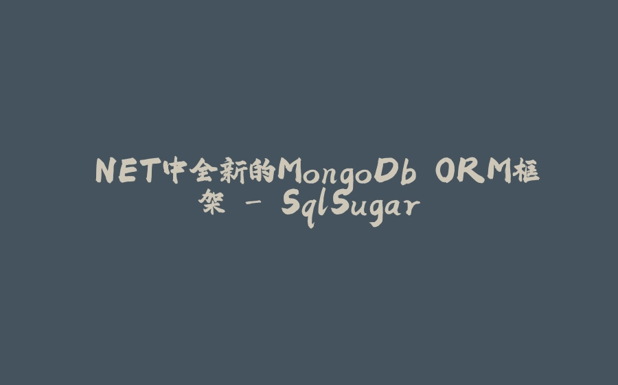 .NET中全新的MongoDb ORM框架 - SqlSugar - 拾光赋-拾光赋