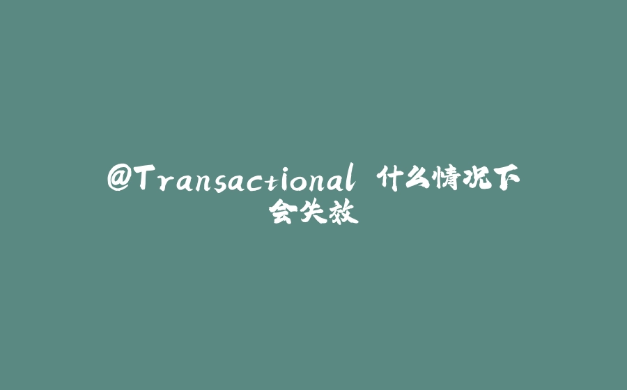 @Transactional 什么情况下会失效 - 拾光赋-拾光赋