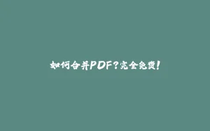 如何合并PDF？完全免费！-拾光赋