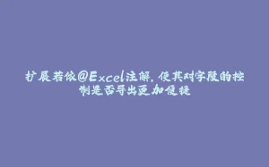 扩展若依@Excel注解，使其对字段的控制是否导出更加便捷-拾光赋