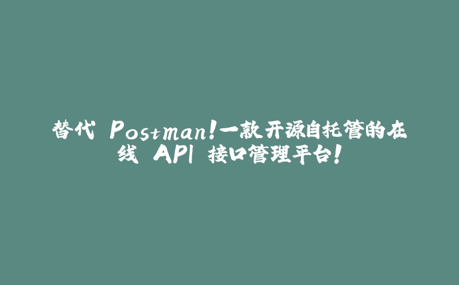 替代 Postman！一款开源自托管的在线 API 接口管理平台！ - 拾光赋-拾光赋