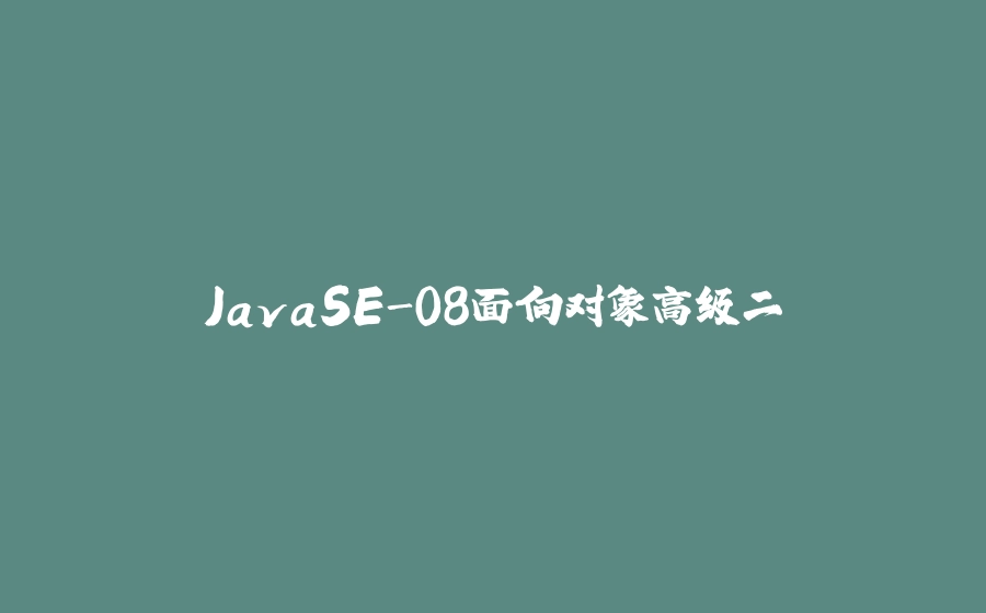 JavaSE-08面向对象高级二 - 拾光赋-拾光赋