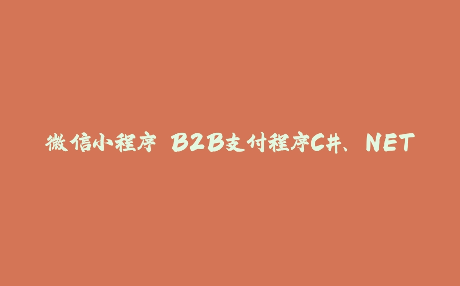 微信小程序 B2B支付程序C#、.NET - 拾光赋-拾光赋