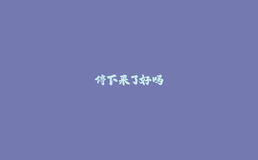 停下来了好吗 - 拾光赋-拾光赋