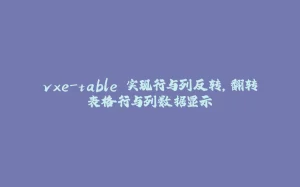 vxe-table 实现行与列反转，翻转表格行与列数据显示-拾光赋