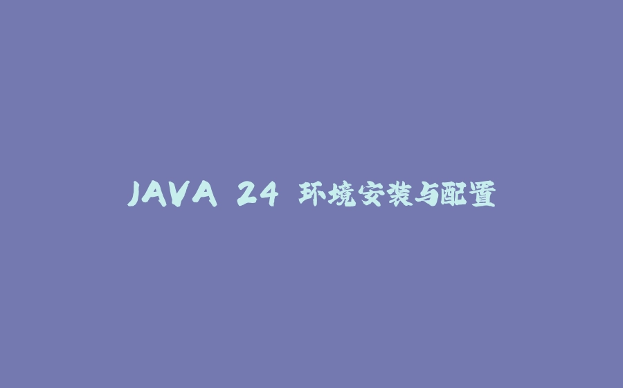 JAVA 24 环境安装与配置 - 拾光赋-拾光赋