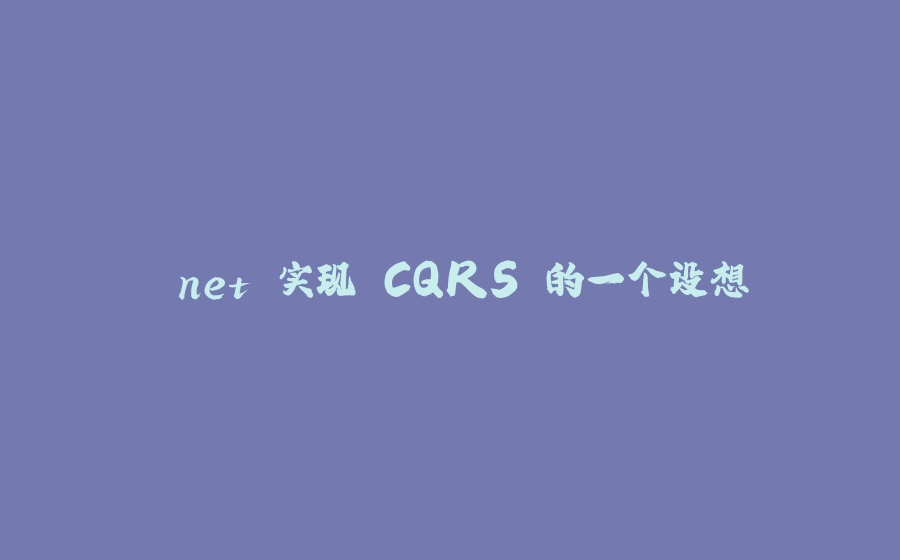 .net 实现 CQRS 的一个设想 - 拾光赋-拾光赋