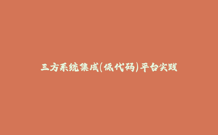 三方系统集成（低代码）平台实践 - 拾光赋-拾光赋