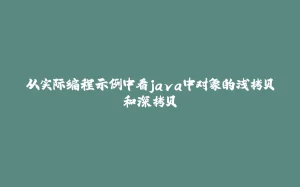 从实际编程示例中看java中对象的浅拷贝和深拷贝-拾光赋