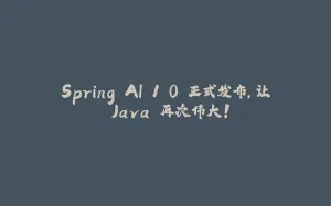 Spring AI 1.0 正式发布,让 Java 再次伟大!-拾光赋