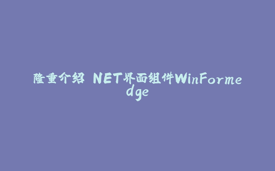 隆重介绍.NET界面组件WinFormedge - 拾光赋-拾光赋