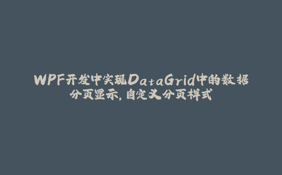 WPF开发中实现DataGrid中的数据分页显示，自定义分页样式 - 拾光赋-拾光赋