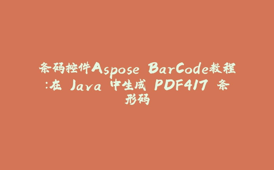 条码控件Aspose.BarCode教程：在 Java 中生成 PDF417 条形码 - 拾光赋-拾光赋