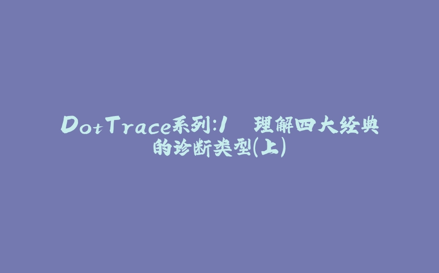 DotTrace系列：1. 理解四大经典的诊断类型（上） - 拾光赋-拾光赋