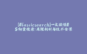 【Elasticsearch】一文读懂ES向量搜索:原理剖析与技术全景-拾光赋