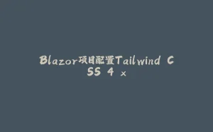 Blazor项目配置Tailwind CSS 4.x-拾光赋