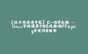 [技术探索者手记] C++自学之路 × linux下搭建属于自己风格的FFmpeg开发项目框架-拾光赋